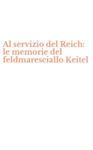 Al servizio del Reich: le memorie del feldmaresciallo Keitel