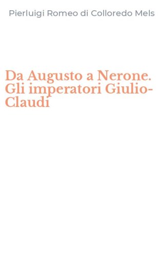 Da Augusto a Nerone. Gli imperatori Giulio-Claudi