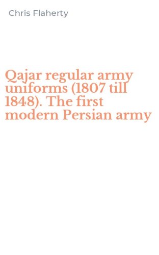 Qajar regular army uniforms (1807 till 1848). The first modern Persian army