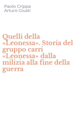Quelli della &laquo;Leonessa&raquo;. Storia del gruppo carri &laquo;Leonessa&raquo; dalla milizia alla fine della guerra