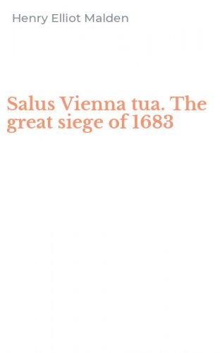 Salus Vienna tua. The great siege of 1683