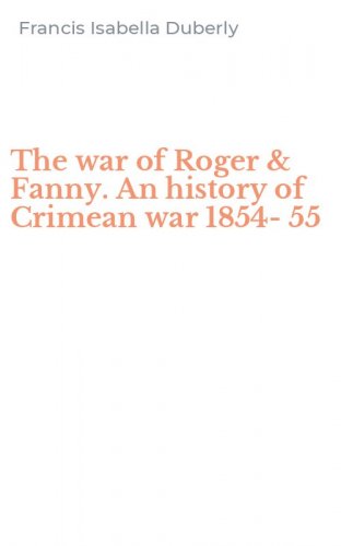 The war of Roger & Fanny. An history of Crimean war 1854-55