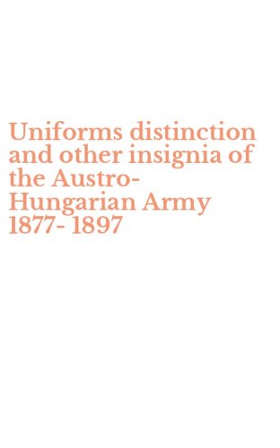 Uniforms distinction and other insignia of the Austro-Hungarian Army 1877-1897