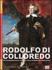 Rodolfo di Colloredo. Un Feldmaresciallo italiano nella Guerra dei Trent'anni