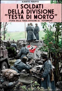 I soldati della divisione &laquo;Testa di morto&raquo;. Storia della terza divisione SS &laquo;Totenkopf&raquo;