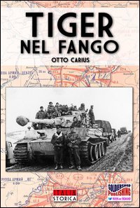 Tiger nel fango. La vita e i combattimenti del comandante di panzer Otto Carius