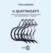 Il Quattrogatti. Dizionario enciclopedico pi&ugrave; semi che serio per andare oltre la... Treccani!