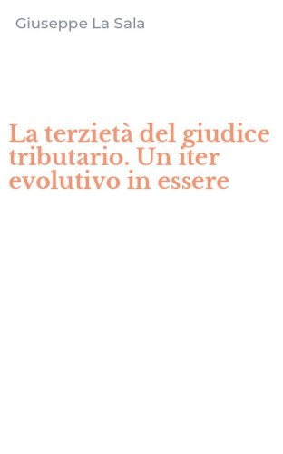 La terziet&agrave; del giudice tributario. Un iter evolutivo in essere