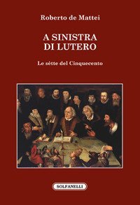 A sinistra di Lutero. Le s&egrave;tte del Cinquecento