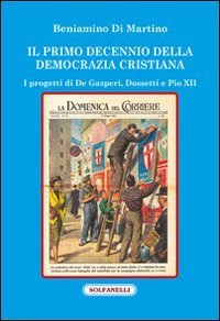 Il primo decennio della Democrazia Cristiana. I progetti di De Gasperi, Dossetti e Pio XII - PIO XII (IL)