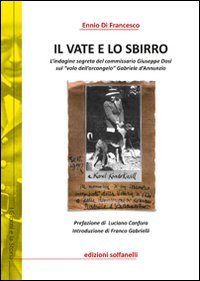 Il vate e lo sbirro. L'indagine segreta del commissario Giuseppe Dosi sul &laquo;volo dell'arcangelo&raquo; Gabriele d'Annunzio