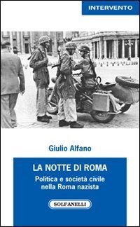 La notte di Roma. Politica e societ&agrave; civile nella Roma nazista