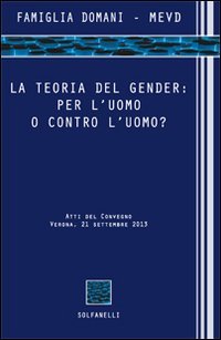 La teoria del gender. Per l'uomo o contro l'uomo? Atti del Convegno (Verona, 21 settembre 2013) - SETTEMBRE 2013) (LA)