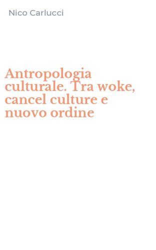 Antropologia culturale. Tra woke, cancel culture e nuovo ordine