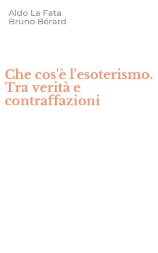 Che cos'&egrave; l'esoterismo. Tra verit&agrave; e contraffazioni