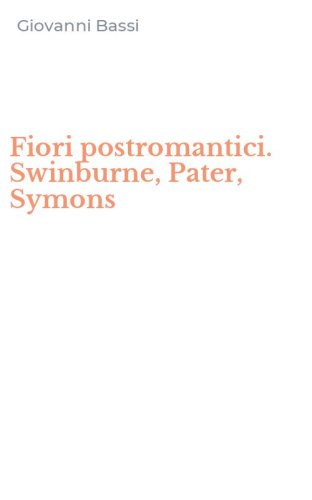Fiori postromantici. Swinburne, Pater, Symons