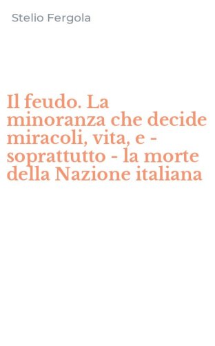Il feudo. La minoranza che decide miracoli, vita, e - soprattutto - la morte della Nazione italiana