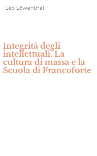 Integrit&agrave; degli intellettuali. La cultura di massa e la Scuola di Francoforte