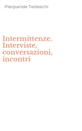 Intermittenze. Interviste, conversazioni, incontri