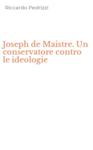 Joseph de Maistre. Un conservatore contro le ideologie