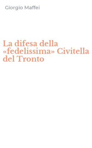 La difesa della &laquo;fedelissima&raquo; Civitella del Tronto