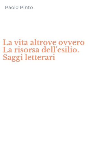 La vita altrove ovvero La risorsa dell'esilio. Saggi letterari