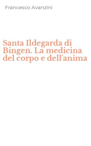 Santa Ildegarda di Bingen. La medicina del corpo e dell'anima