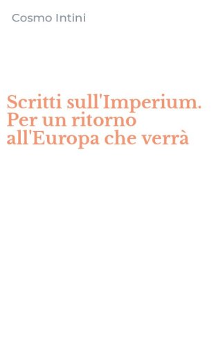 Scritti sull'Imperium. Per un ritorno all'Europa che verr&agrave;