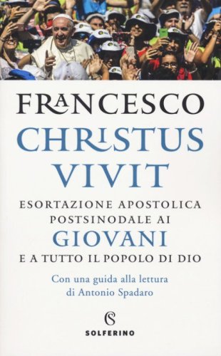 &laquo;Christus vivit&raquo;. Esortazione apostolica postsinodale ai giovani e a tutto il popolo di Dio. Con una guida alla lettura di Antonio Spadaro