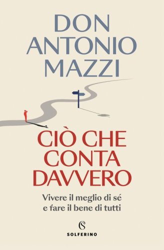 Ci&ograve; che conta davvero. Vivere il meglio di s&eacute; e fare il bene di tutti