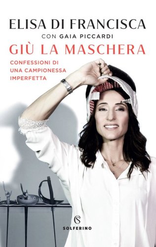 Gi&ugrave; la maschera. Confessioni di una campionessa imperfetta