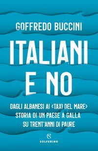 Italiani e no. Dagli albanesi ai &laquo;taxi del mare&raquo;. Storia di un paese a galla su trent'anni di paure