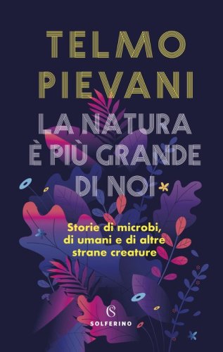 La natura &egrave; pi&ugrave; grande di noi. Storie di microbi, di umani e di altre strane creature