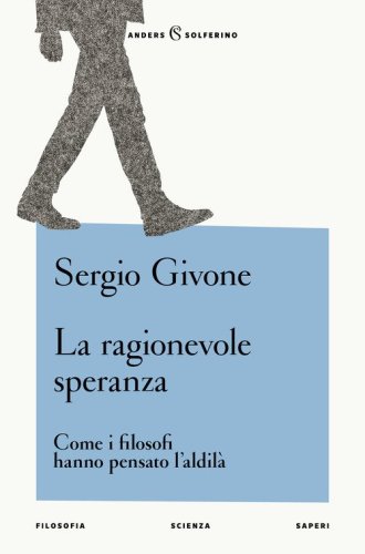 La ragionevole speranza. Come i filosofi hanno pensato l'aldil&agrave;