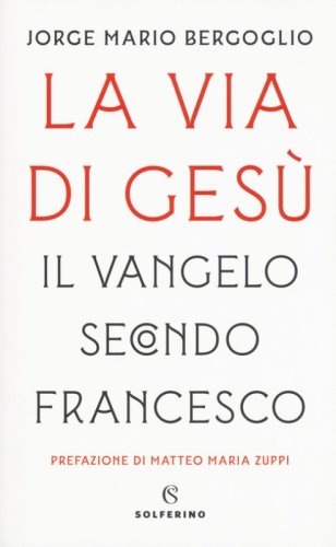 La via di Ges&ugrave;. Il Vangelo secondo Francesco