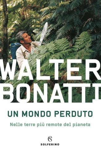 Un mondo perduto. Nelle terre pi&ugrave; remote del pianeta