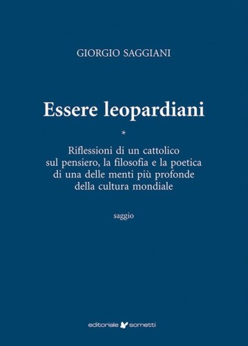 Essere leopardiani. Riflessioni di un cattolico sul pensiero, la filosofia e la poetica di una delle menti pi&ugrave; profonde della cultura mondiale
