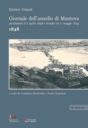 Giornale dell'assedio di Mantova proclamato il 2 aprile 1848 e cessato col 1&deg; maggio 1854. Anno 1848