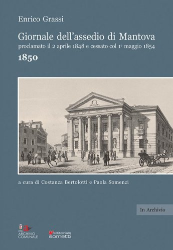 Giornale dell'assedio di Mantova proclamato il 2 aprile 1848 e cessato col 1&deg; maggio 1854. Anno 1850