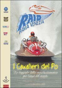I cavalieri del Po. La leggenda della corsa motonautica pi&ugrave; lunga del mondo (1929-2021)