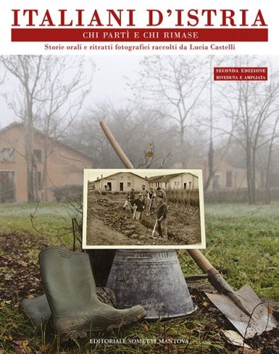 Italiani d'Istria. Chi part&igrave; e chi rimase. Storie orali e ritratti fotografici