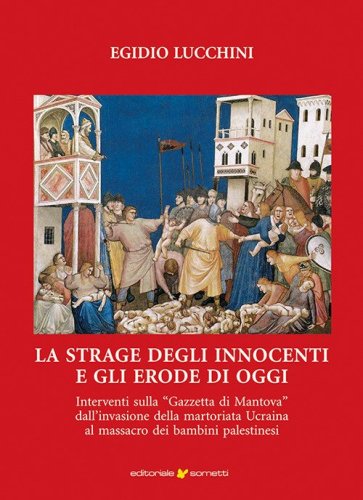 La strage degli innocenti e gli Erode di oggi. Interventi sulla &laquo;Gazzetta di Mantova&raquo; dall'invasione della martoriata Ucraina al massacro dei bambini palestinesi
