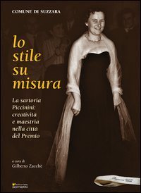 Lo stile su misura. La sartoria Piccinini. Creativit&agrave; e maestria nella citt&agrave; del premio