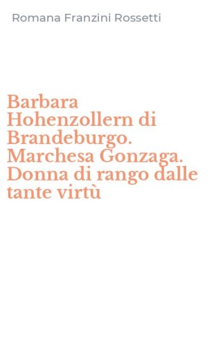 Barbara Hohenzollern di Brandeburgo. Marchesa Gonzaga. Donna di rango dalle tante virt&ugrave;