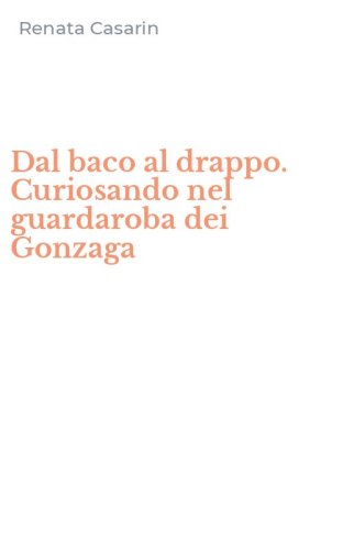 Dal baco al drappo. Curiosando nel guardaroba dei Gonzaga