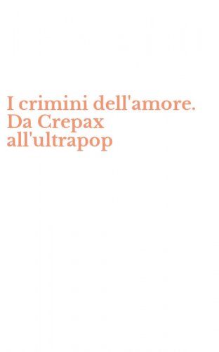 I crimini dell'amore. Da Crepax all'ultrapop