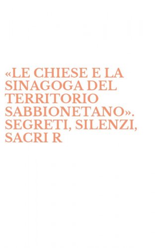 &laquo;LE CHIESE E LA SINAGOGA DEL TERRITORIO SABBIONETANO&raquo;. SEGRETI, SILENZI, SACRI R