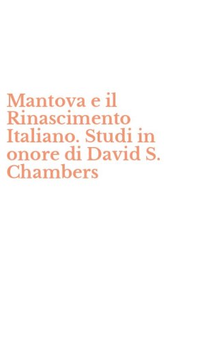 Mantova e il Rinascimento Italiano. Studi in onore di David S. Chambers