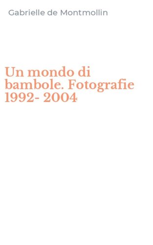 Un mondo di bambole. Fotografie 1992-2004