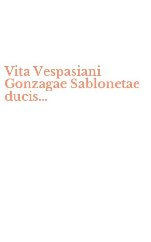Vita Vespasiani Gonzagae Sablonetae ducis...